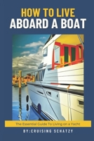 How to Live Aboard A Boat: The Essential Guide to Living on a Yacht B0CPCYSJ1L Book Cover