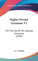 Higher Persian Grammar V1: For The Use Of The Calcutta University 0548809097 Book Cover