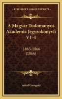 A Magyar Tudomanyos Akademia Jegyzokonyvfi V1-4: 1863-1866 (1866) 1160764131 Book Cover