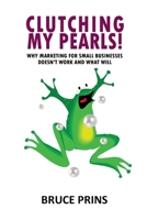 Clutching My Pearls!: Why Marketing for Small Businesses Doesn't Work and What Will B0BPVS9HFC Book Cover