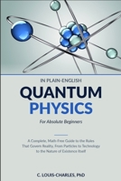 Quantum Physics in Plain English for Absolute Beginners: A Complete, Math-Free Guide to the Rules That Govern Reality, From Particles to Technology to the Nature of Existence Itself B0H46PLLZ8 Book Cover