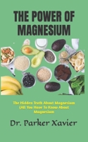 The Power of Magnesium: The Hidden Truth About Magnesium (All You Have To Know About Magnesium B0BFNJ839C Book Cover