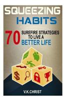 Habits : 70 Surefire Strategies To Live A Better Life: Squeezing Habits, Self-Help, Self- Esteem, Personal transformation, self-improve 1530205972 Book Cover