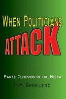 When Politicians Attack: Party Cohesion in the Media 0521603072 Book Cover