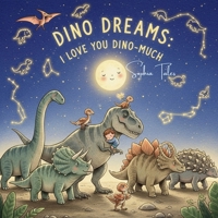 Dino Dreams: I Love You Dino-Much: A Punny Dinosaur Bedtime Book with Fun Facts, Roars, and Snuggles for Kids Ages 2–6 (Dreamland Tales: I Love You Animal - Much) B0FP5PHDXG Book Cover