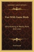 Fun With Game Birds: Bird Hunting In Words, Paint And Lines 1162991305 Book Cover
