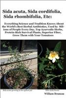 Sida Acuta, Sida Cordifolia, Sida Rhombifolia, Etc.: Everything Science and Tradition Knows about the World's Best Herbal Antibiotics, Used by Millions of People Every Day, Top Ayurvedic Herbs, Protei 0974879932 Book Cover