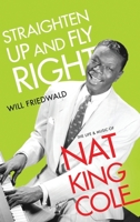 Straighten Up and Fly Right: The Life and Music of Nat King Cole 0190882042 Book Cover