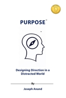 PURPOSE: Designing Direction in a Distracted World 1918741131 Book Cover