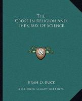 The Cross In Religion And The Crux Of Science 1419115723 Book Cover
