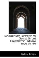 Der Elektrische Lichtbogen Bei Gleichstrom Und Wechselstrom Und Seine Anwendungen 3642901212 Book Cover