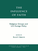 The Influence of Faith: Religious Groups and U.S. Foreign Policy 0742507637 Book Cover