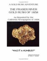 The Fraser River Gold Rush of 1858 As Reported by the California Newspapers of 1858: Was It a Humbug 1552127214 Book Cover