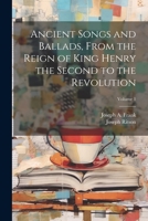 Ancient Songs and Ballads, From the Reign of King Henry the Second to the Revolution; Volume 1 1021448788 Book Cover