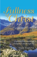 Fullness of Christ: Expressing God’s Nature and Character in and through you 1930529341 Book Cover