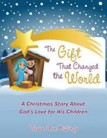 The Gift That Changed the World: A Christmas Story about God's Love for His Children 1512768111 Book Cover