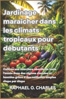 Jardinage maraîcher dans les climats tropicaux pour débutants: Cultivez une nourriture abondante toute l'année dans des régions chaudes et humides ... simples étape par étape (French Edition) B0GX77R2G1 Book Cover