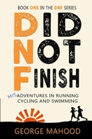 Did Not Finish: Misadventures in Running, Cycling and Swimming B099TSBLY6 Book Cover