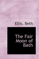 The fair moon of Bath. by Elizabeth Ellis frontispiece by Jo 0548899460 Book Cover