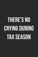 There's No Crying During Tax Season: Blank Lined Journal For Accountants CPA Accountancy Notebook Accounting Coworker Gag Gift 1705991009 Book Cover