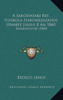 A Sarospataki Ref. Foiskola Haromszazados Unnepe Julius 8 An 1860: Emlekkonyvbe (1860) 1168056012 Book Cover