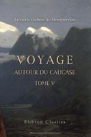 Voyage Autour du Caucase, Chez les Tcherkesses et les Abkhases, en Colchide, en G?orgie, en Arm?nie et en Crim?e : Avec un Atlas G?ographique, Pittoresque, Arch?ologique, G?ologique, Etc 1421202689 Book Cover