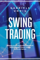 Swing Trading: A Passive Income Guide with Strategies to Reach Financial Freedom Trading Stocks and Options B0858VS7B9 Book Cover