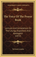 The Voice Of The Prayer Book: Lectures And Annotations On The Liturgy, Expository And Apologetic 1165675668 Book Cover