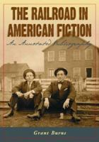 The Railroad in American Fiction: An Annotated Bibliography 078642379X Book Cover