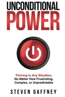 Unconditional Power: A Method for Thriving in Any Situation, No Matter How Frustrating, Complex, or Unpredictable 1953943292 Book Cover