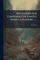 Reflexions Sur L'entenduë De Limites Dans La Flandre ...... 1275251528 Book Cover