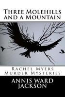 Three Molehills and a Mountain: Rachel Myers Murder Mysteries 1482708787 Book Cover