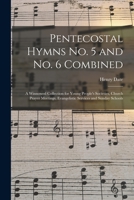 Pentecostal Hymns No. 5 And No. 6 Combined: A Winnowed Collection For Young People's Societies, Church Prayer Meetings, Evangelistic Services And Sunday Schools 1015110460 Book Cover