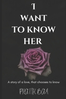 I Want To Know Her: A Story of Love That Chooses to Know B0H1H99F3F Book Cover