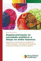 Espetacularização na sociedade midiática: a Daspu na mídia impressa: Espetáculo e produção de verdade na mídia impressa: a divulgação da grife de ... na mídia brasileira 6130168012 Book Cover