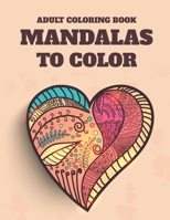 Adult Coloring Book Mandalas To Color: Stress Relieving Coloring Pages Of Mandalas, Intricate Designs And Illustrations To Color B08HGLPXT9 Book Cover