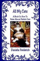 All My Cats - A Book On How To Raise Almost Perfect Cats 1598242342 Book Cover
