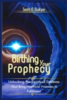 Birthing Your Prophecy: (Unlocking the Spiritual Systems That Bring Prophetic Promises to Fulfillment B0FN8CM717 Book Cover