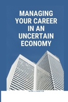 MANAGING YOUR CAREER IN AN UNCERTAIN ECONOMY B0BBQ9Y2JB Book Cover
