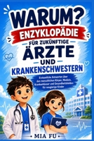 WARUM? ENZYKLOPÄDIE FÜR ZUKÜNFTIGE ÄRZTE UND KRANKENSCHWESTERN: Erstaunliche Antworten über den menschlichen Körper, Medizin, Krankenhäuser und Gesundheitshelden für neugierige Kinder B0H49DQB33 Book Cover