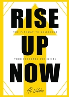Rise Up Now: The Pathway to Unlocking Your Personal Potential 1949758346 Book Cover