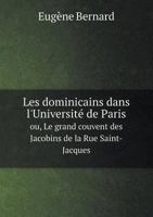 Les Dominicains Dans l'Universit� de Paris, Ou, Le Grand Couvent Des Jacobins de la Rue Saint Jacques 1017122261 Book Cover