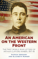 An American on the Western Front: The First World War Letters of Arthur Clifford Kimber, 1917-18 0750960523 Book Cover