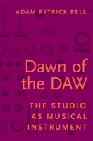 Dawn of the Daw: The Studio as Musical Instrument 0190296615 Book Cover