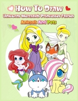 How To Draw ( Unicorns Mermaids Princesses Fairies Animals and Pets ): Easy Techniques and Step-by-Step Drawings for Kids 108716026X Book Cover