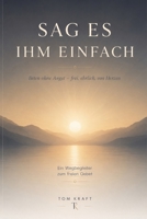 Sag es Ihm einfach: Beten ohne Angst - frei, ehrlich, von Herzen (German Edition) B0H6CL19W3 Book Cover