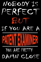 Nobody is perfect but if you'are a PATENT EXAMINER you're pretty damn close: This Journal is the new gift for PATENT EXAMINER it WILL Help you to organize your life and to work on your goals for girls 1661349382 Book Cover