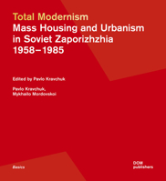 Total Modernism. Mass Housing and Urbanism in Soviet Zaporizhzhia: 1958–1985 3869228369 Book Cover