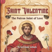 Saint Valentine: The Patron Saint of Love - St. Valentine for Kids, Saint Valentine for Kids, Roman Catholic Saints for Kids, Catholic Saints for ... Kids 7301817592 Book Cover