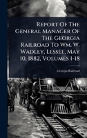 Report of the General Manager of the Georgia Railroad to Wm. W. Wadley, Lessee, May 10, 1882, Volumes 1-18 1024876187 Book Cover